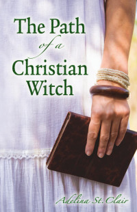 Adelina St. Clair [Clair, Adelina St.] — The Path of a Christian Witch