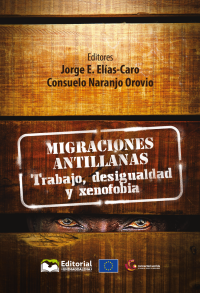 Elas Caro, Jorge Enrique;Naranjo Orovio, Consuelo; — Migraciones antillanas. Trabajo, desigualdad y xenofobia