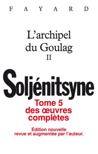Soljénitsyne — Oeuvres complètes tome 5 - L'Archipel du Goulag tome 2