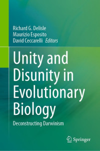 Richard G. Delisle, Maurizio Esposito, David Ceccarelli, (eds.) — Unity and Disunity in Evolutionary Biology: Deconstructing Darwinism