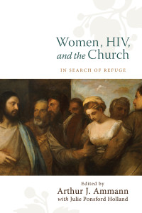 Arthur J. Ammann;Julie Ponsford Holland; & Julie Ponsford Holland Eds. Ammann — Women, HIV, and the Church