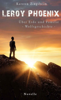 Karsten Zingsheim — Leroy Phoenix: Über Erde und Familie - Wolfsgeschichte (German Edition)