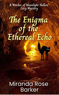 Miranda Rose Barker — The Enigma of the Ethereal Echo (Witches of Moonlight Hollow Cozy Mystery 8)