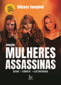 Ullisses Campbell — Coleção Mulheres Assassinas; Suzane, Elize Matsunaga e Flordelis