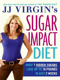 J.J. Virgin — JJ Virgin's Sugar Impact Diet: Drop 7 Hidden Sugars, Lose Up to 10 Pounds in Just 2 Weeks