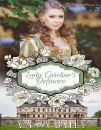 Alyssa Bailey [Bailey, Alyssa] — Lady Caroline's Defiance (Chase Abbey Book 3)