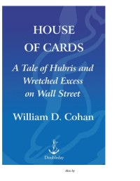 Cohan — House of Cards; A Tale of Hubris and Wretched Excess on Wall Street (2009)