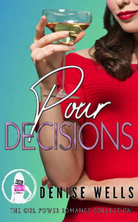 Denise Wells [Wells, Denise] — Pour Decisions: A romantic comedy (The Girl Power Romance Collection)