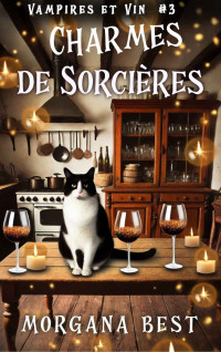 Morgana Best — Vampires et vin T3 : Charmes de sorcières