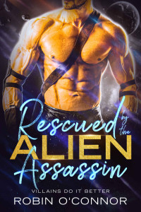 Robin O'Connor — Rescued by the Alien Assassin: A Steamy Sci-Fi Romance