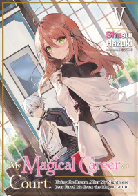 Shusui Hazuki — My Magical Career at Court: Living the Dream After My Nightmare Boss Fired Me from the Mages' Guild! Volume 5 [Parts 1 to 2]