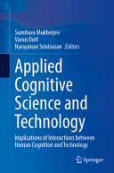 Sumitava Mukherjee, Varun Dutt, Narayanan Srinivasan, (eds.) — Applied Cognitive Science and Technology: Implications of Interactions Between Human Cognition and Technology