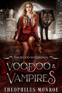 Theophilus Monroe — Voodoo and Vampires (The Blood Witch Saga Book 1)