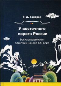 Георгий Давидович Толорая — У восточного порога России. Эскизы корейской политики начала XXI века