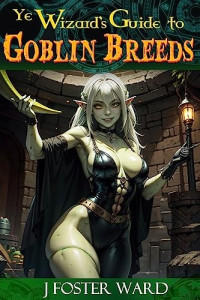 J. Foster Ward — Ye Wizard's Guide to Goblin Breeds: A Fantasy Harem Story (Book 05)