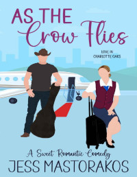 Jess Mastorakos — As the Crow Flies: A Small-Town Sweet Romantic Comedy (Love in Charlotte Oaks Book 3)
