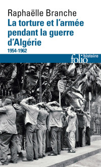 Raphaëlle Branche [Branche, Raphaëlle] — La torture et l'armée pendant la guerre d'Algérie 1954-1962