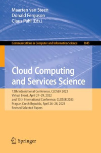 Maarten van Steen · Donald Ferguson · Claus Pahl — Cloud Computing and Services Science: 12th International Conference, CLOSER 2022 Virtual Event, April 27–29, 2022 and 13th International Conference, CLOSER 2023 Prague, Czech Republic, April 26–28, 2023 Revised Selected Papers