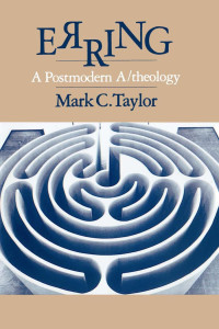 Mark C. Taylor — Erring: A Postmodern A/theology