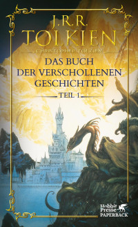 J.R.R. Tolkien;Christopher Tolkien; — Das Buch der verschollenen Geschichten. Teil 1