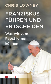 Lowney, Chris — Franziskus - Führen und Entscheiden.