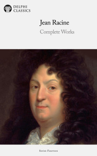 Jean Racine & Robert Bruce Boswell — Delphi Complete Works of Jean Racine