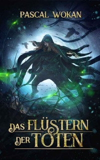 Pascal Wokan — Das Flüstern der Toten: (Nekromanten-Zyklus II/III) (German Edition)