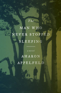 Appelfeld, Aharon — The Man Who Never Stopped Sleeping