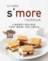 Zoe Moore — A Melty S'more Cookbook: S'mores Recipes that Make You Smile