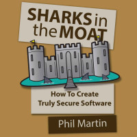 Phil Martin — SHARKS in the MOAT: How to Create Truly Secure Software