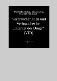 Michael Schuhen, Minou Seitz, Susanne Kollmann; — Verbraucherinnen und Verbraucher im "Internet der Dinge" (VID)