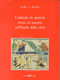 Aldo A. Settia — Comuni in guerra. Armi ed eserciti nell'Italia delle città.