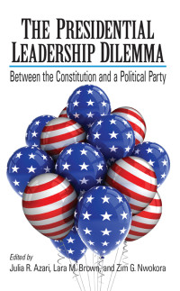 Nwokora, Zim G., Brown, Lara M., Azari, Julia R. & Lara M. Brown & Zim G. Nwokora — The Presidential Leadership Dilemma