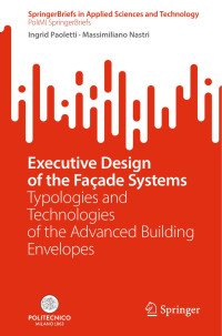 Ingrid Paoletti, Massimiliano Nastri — Executive Design of the Façade Systems: Typologies and Technologies of the Advanced Building Envelopes