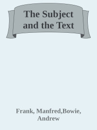 Frank, Manfred, Bowie, Andrew — The Subject and the Text