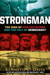 Davis, Kenneth C. — Strongman: The Rise of Five Dictators and the Fall of Democracy