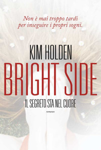 Kim Holden — Bright Side. Il segreto sta nel cuore (Italian Edition)