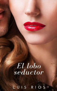 Luis Rios — El lobo seductor (Spanish Edition)