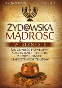 Sam Jaffe Levi Brackman — Żydowska mądrość w biznesie. Jak odnieść prawdziwy sukces dzięki lekcjom z Tory i innych starożytnych tekstów