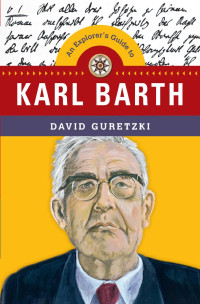 David Guretzki — An Explorer’s Guide to Karl Barth