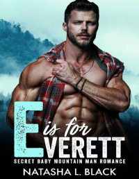 Natasha L. Black — E is for Everett: A Secret Baby Mountain Man Romance (Men of ALPHAbet Mountain)