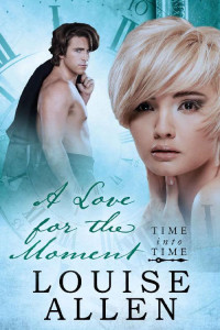 Louise Allen [Allen, Louise] — A Love For the Moment: A Regency timeslip romance (Time Into Time #3)