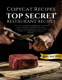 Bennett, Olive — Copycat Recipes: Top Secret Restaurant Recipes. A Life-Changing Cookbook to Make Your Favorite Recipes, Most Popular Restaurant and Fast-Food Dishes at Home, Easy, and on a Budget.