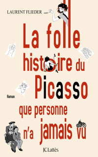 Flieder Laurent — La folle histoire du Picasso que personne n'a jamais vu