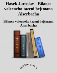 Bilance valecneho tazeni hejtmana Alserbacha — Hasek Jaroslav - Bilance valecneho tazeni hejtmana Alserbacha