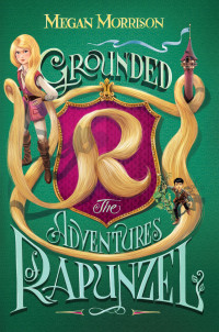 Morrison, Megan — [Tyme 01] • Grounded · The Adventures of Rapunzel