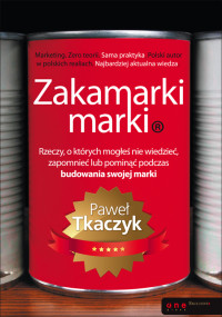 Paweł Tkaczyk — Zakamarki marki. Rzeczy, o których mogłeś nie wiedzieć, zapomnieć lub pominąć podczas budowania swojej marki. eBook. ePub