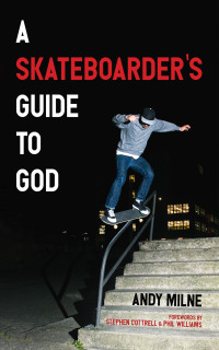 Andy Milne; — A Skateboarder's Guide to God