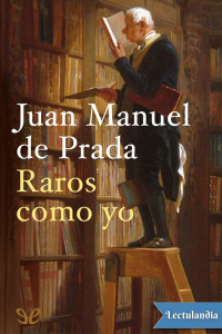 Juan Manuel de Prada — Raros como yo