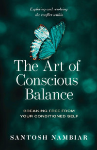Santosh Nambiar — The Art of Conscious Balance: Breaking Free From Your Conditioned Self